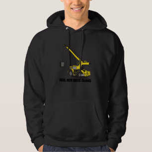 Real Men Drive Cranes Heavy Equipment Operator Con Hoodie