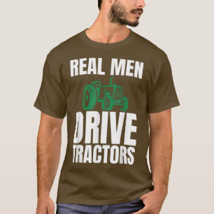 Real Men Drive Tractors Gag Saying for Farmers T-Shirt