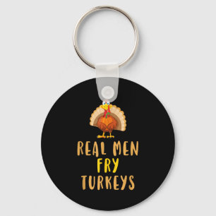 Real Men Fry Turkeys Thanksgiving Funny Christmas Keychain