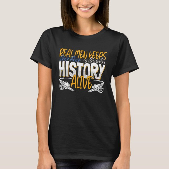 Real Men Keep History Alive  American Civil War Re T-Shirt (Front)