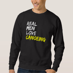 Real Men Love Canoeing Kayak Boat Whitewater Canoe Sweatshirt