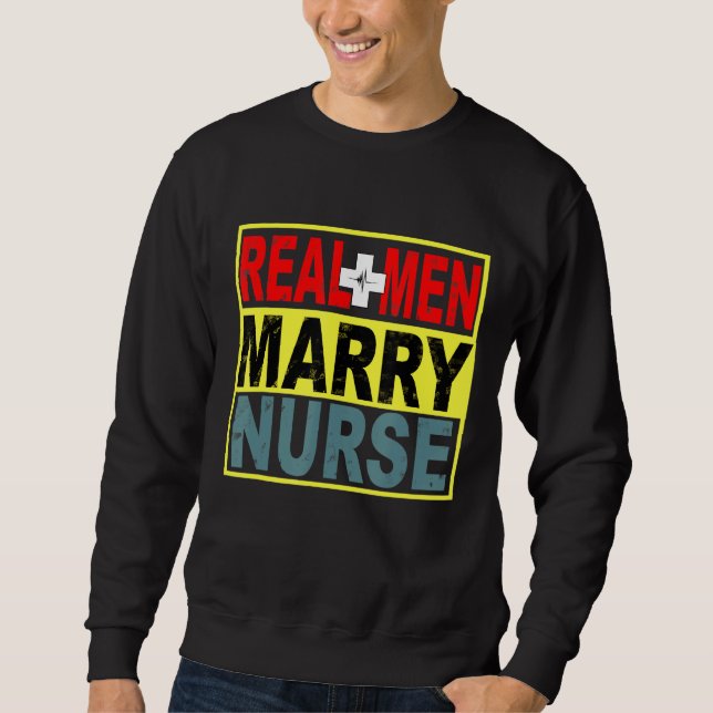 Real Men Marry Nurse Sweatshirt (Front)