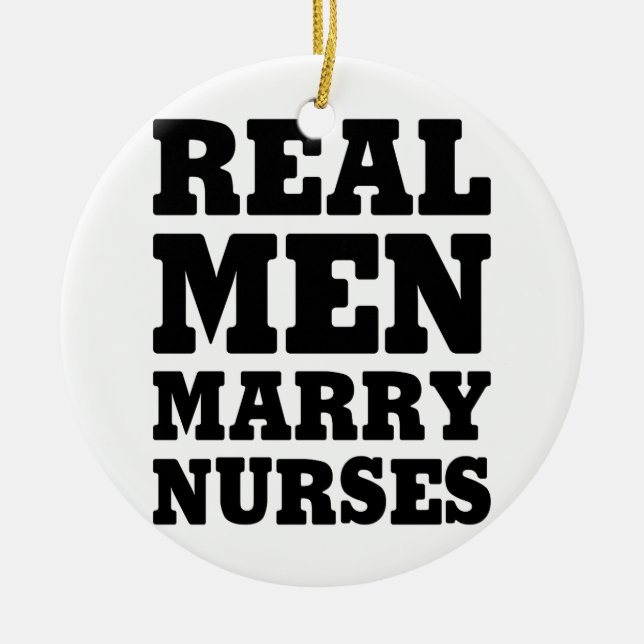 Real Men Marry Nurses Ceramic Ornament (Front)