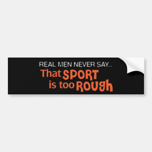 Real Men Never Say - That Sport Is Too Rough Bumper Sticker