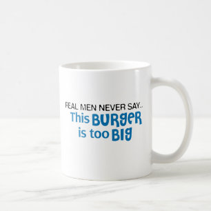 Real Men Never Say - This Burger Is Too Big Coffee Mug