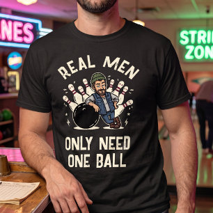 Real Men Only Need One Ball - Funny Bowling League T-Shirt