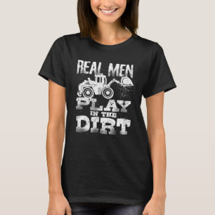 Real Men Play In The Dirt Cute Laborers Funny Exca T-Shirt