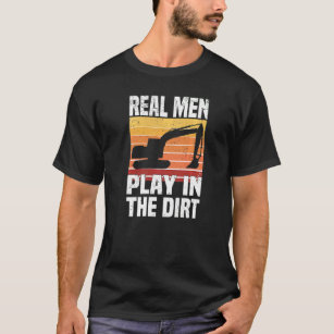 Real Men Play In The Dirt   Excavator Backhoe Digg T-Shirt