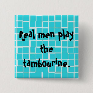 Real men play the tambourine button. 2 inch square button