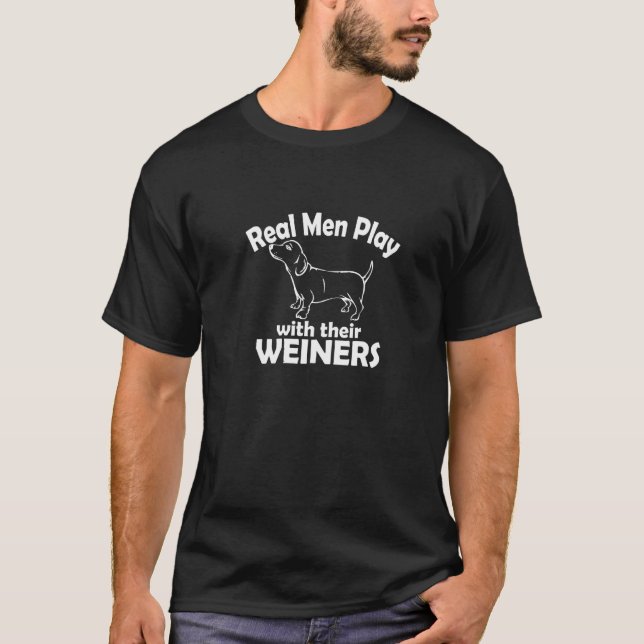Real Men Play With Their Weiners T-Shirt (Front)