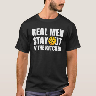 Real Men Stay Out Of The Kitchen  Pickleball Paddl T-Shirt