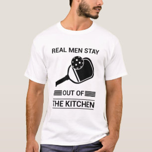Real men stay out of the kitchen - Pickleball T-Shirt