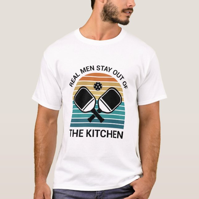 Real men stay out of the kitchen - Pickleball T-Shirt (Front)