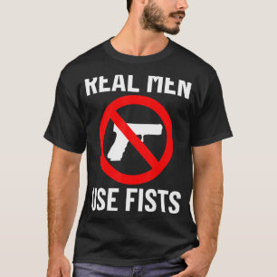 Real Men Use Fists Not Guns Quote T-Shirt