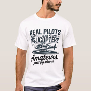 Real Pilots Land Helicopters – Aviation Humor T-Shirt