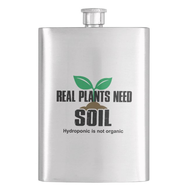Real Plants Need Soil Hydroponic Is Not Organic Hip Flask (Front)
