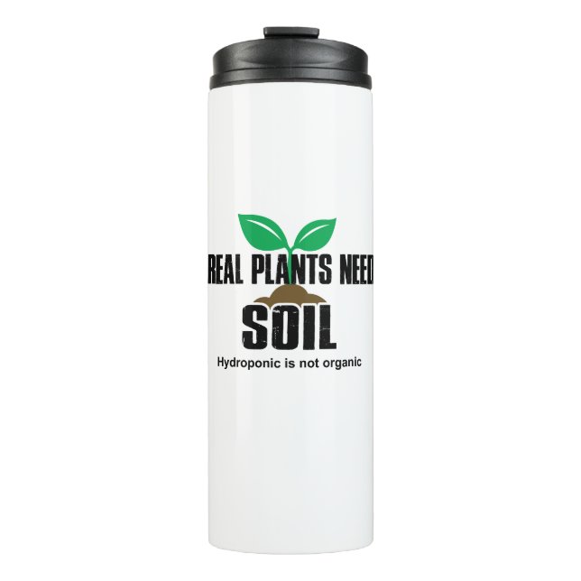 Real Plants Need Soil Hydroponic Is Not Organic Thermal Tumbler (Front)
