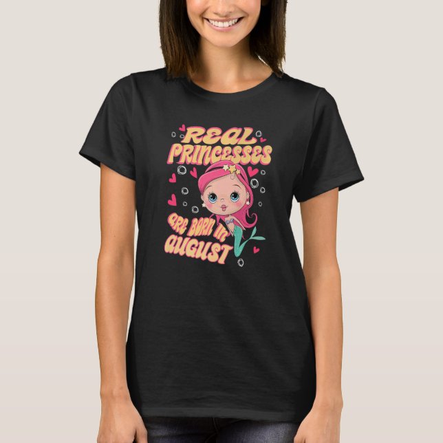 Real Princesses Are Born In August Mermaid Birthda T-Shirt (Front)