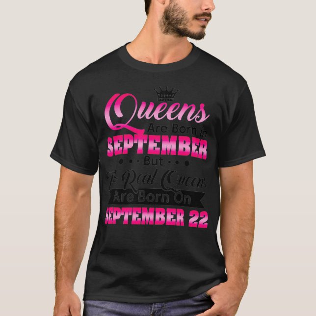 Real Queens Are Born On September 22 Birthday  T-Shirt (Front)