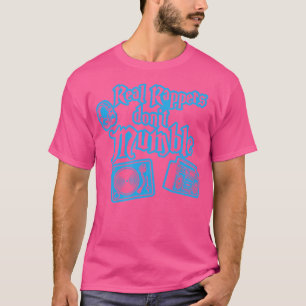 Real Rappers Dont Mumble I Rap Hiphop Hip Hop Musi T-Shirt