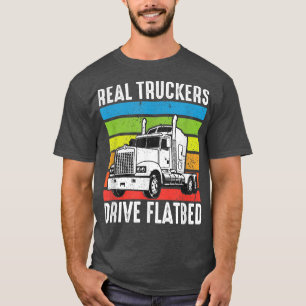 Real Truckers Drive Flatbed Funny Truck Drivers239 T-Shirt