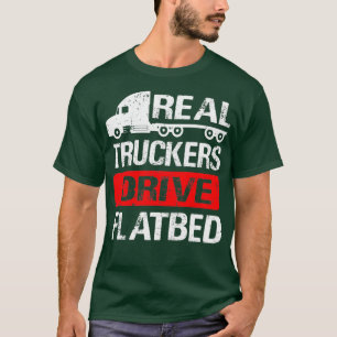 Real Truckers Drive Flatbed Low loader trucker T-Shirt