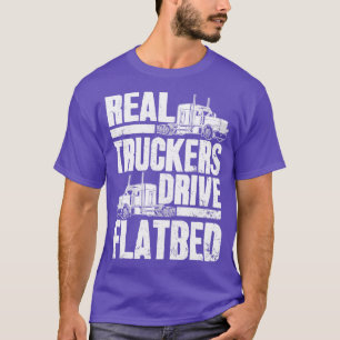 Real Truckers Drive Flatbed The Best Truck Driver T-Shirt