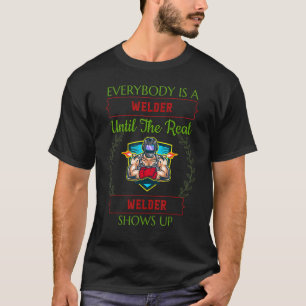 Real Welder Shows Up Funny Humour T-Shirt