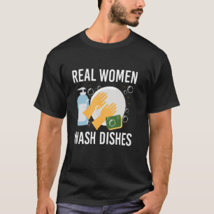 Real Woman Wash Dishes Kitchen Dishwasher T-Shirt