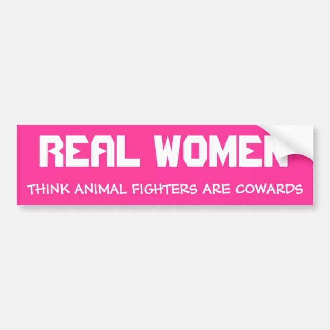 REAL WOMEN, THINK ANIMAL FIGHTERS ARE COWARDS BUMPER STICKER (Front)