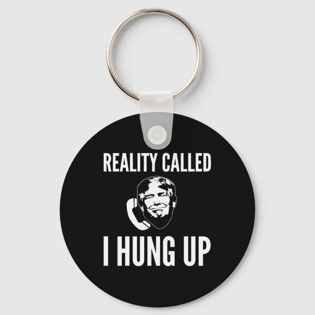 Reality Called I Hung Up - Funny Trump  Keychain (Front)