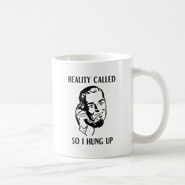 Reality Called So I Hung Up Coffee Mug (Right)