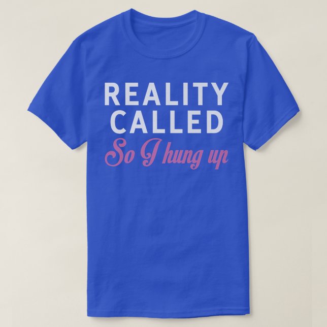 Reality Called So I Hung Up Funny Cute Sarcastic W T-Shirt (Design Front)