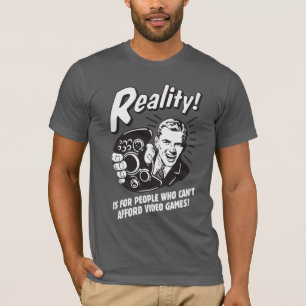 Reality: Can't Afford Video Games T-Shirt