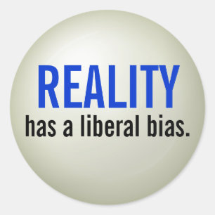 Reality has a liberal bias. - raised print classic round sticker