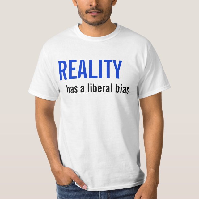 Reality has a liberal bias. T-Shirt (Front)