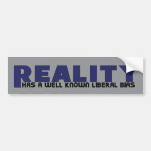 Reality has a well known Liberal Bias Bumper Sticker