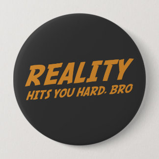 Reality Hits You Hard, Bro 4 Inch Round Button