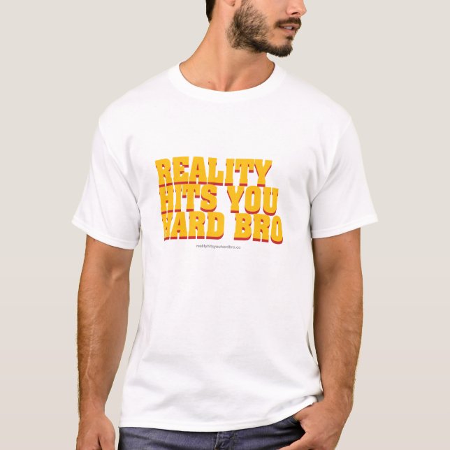 Reality Hits You Hard Bro T-Shirt Design 2 (Front)