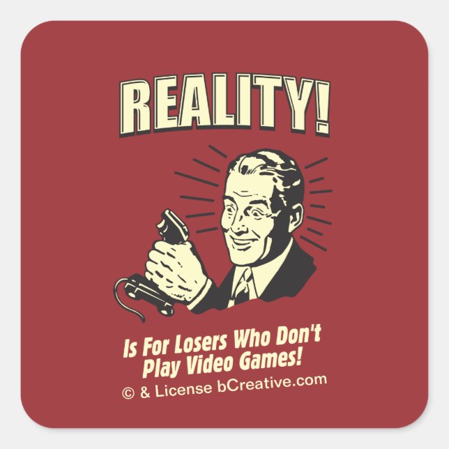 Reality! Is For Losers Who Don't Play Video Games! Square Sticker (Front)