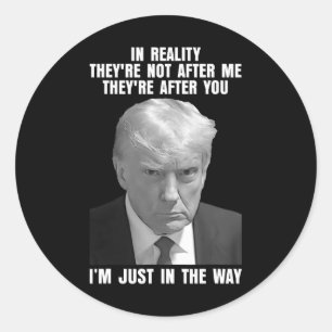 Reality They're Not After Me Theyre After You Trum Classic Round Sticker