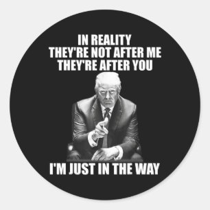 Reality They're Not After Me Theyre After You Trum Classic Round Sticker