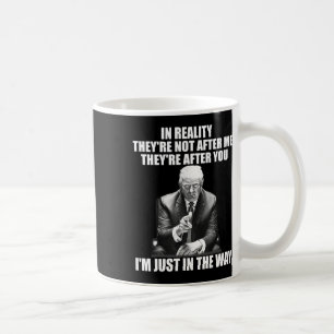 Reality They're Not After Me Theyre After You Trum Coffee Mug