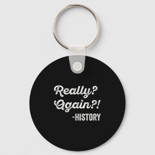 Really_ Again!_ History History Teacher Funny Sayi Keychain