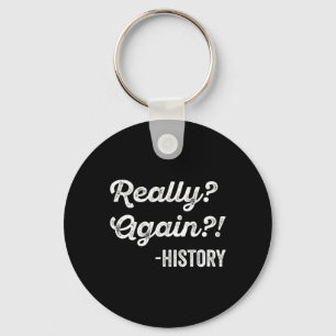Really Again! History History Teacher Funny Saying Keychain
