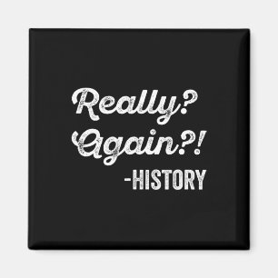 Really Again! History History Teacher Funny Saying Magnet