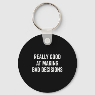 Really Good At Making Bad Decisions Funny Quote Keychain