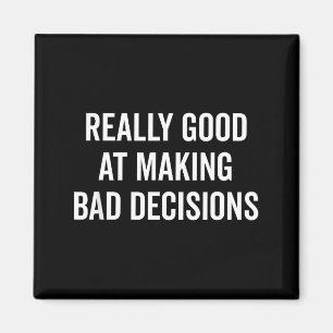 Really Good At Making Bad Decisions Funny Quote  Magnet