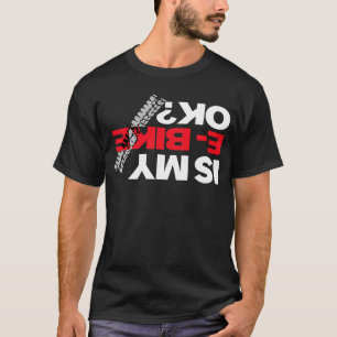 Really Good Ebikes Co. Is My E Bike Ok T-Shirt