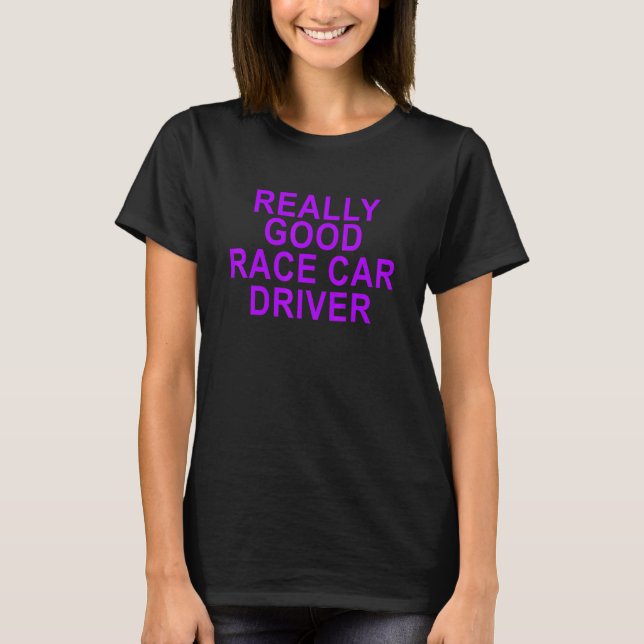 Really Good Race Car Driver  For Womens Mens Boys T-Shirt (Front)